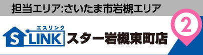 担当エリア:さいたま市岩槻エリア|S-LINK(エスリンク)スター岩槻東町店